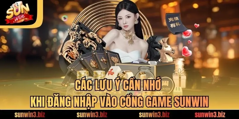 Các lưu ý cần nhớ khi đăng nhập vào cổng game SUNWIN