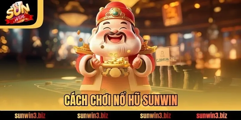 Cách chơi Nổ hũ SUNWIN