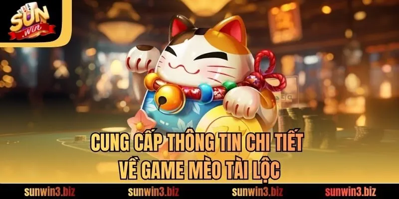 Cung cấp thông tin chi tiết về game Mèo Tài Lộc