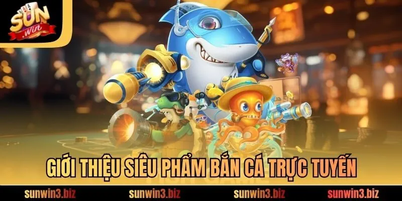 Giới thiệu siêu phẩm bắn cá trực tuyến