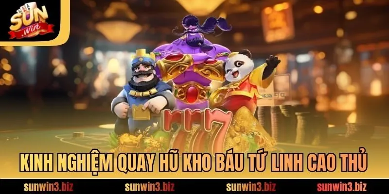 Kinh nghiệm quay hũ Kho Báu Tứ Linh cao thủ