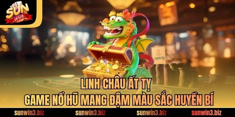 Linh Châu Ất Tỵ – Game Nổ Hũ Mang Đậm Màu Sắc Huyền Bí