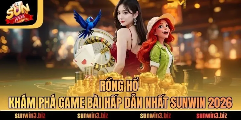 Rồng Hổ - Khám Phá Game Bài Hấp Dẫn Nhất SUNWIN 2026