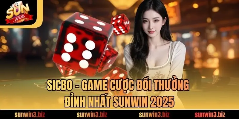 Sicbo - Game Cược Đổi Thưởng Đỉnh Nhất SUNWIN 2025