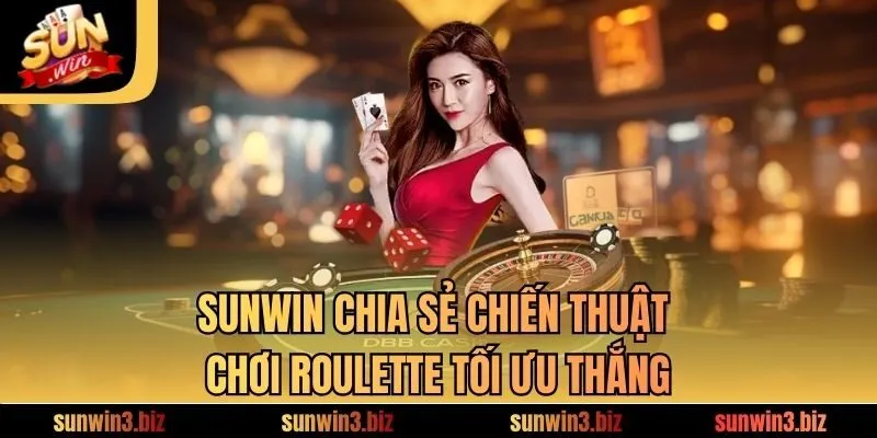 SUNWIN chia sẻ chiến thuật chơi Roulette tối ưu thắng