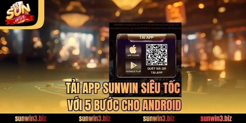 Tải app SUNWIN siêu tốc với 5 bước cho Android