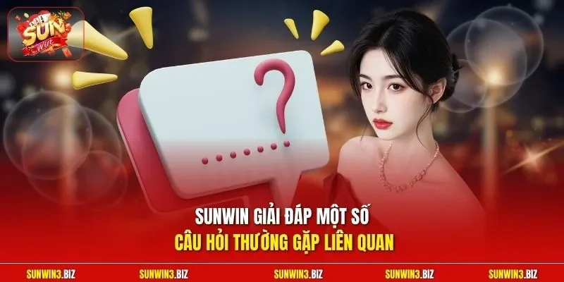 SUNWIN giải đáp một số câu hỏi thường gặp liên quan