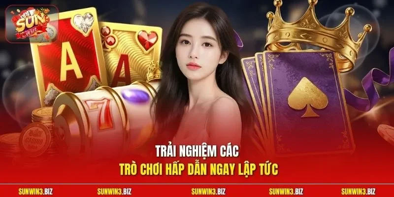 Trải nghiệm các trò chơi hấp dẫn ngay lập tức